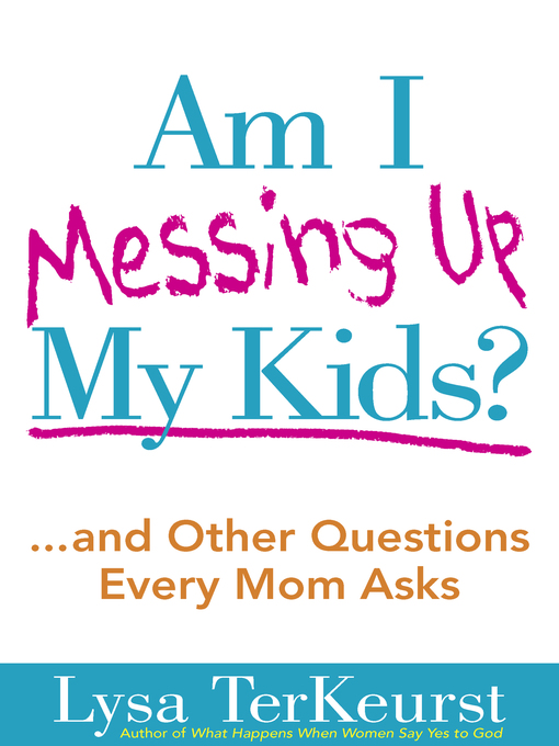 Title details for Am I Messing Up My Kids? by Lysa TerKeurst - Available